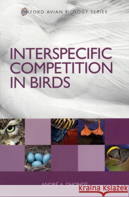 Interspecific Competition in Birds Dhondt, Andre A. 9780199589029 Oxford Avian Biology
