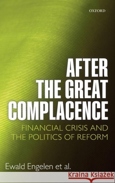 After the Great Complacence: Financial Crisis and the Politics of Reform Engelen, Ewald 9780199589081