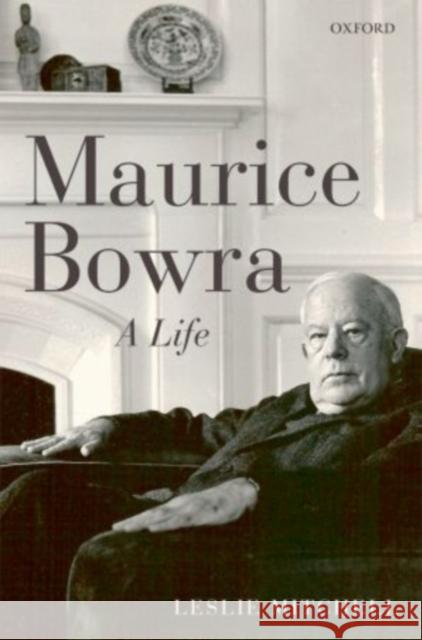 Maurice Bowra: A Life Mitchell, Leslie 9780199589333