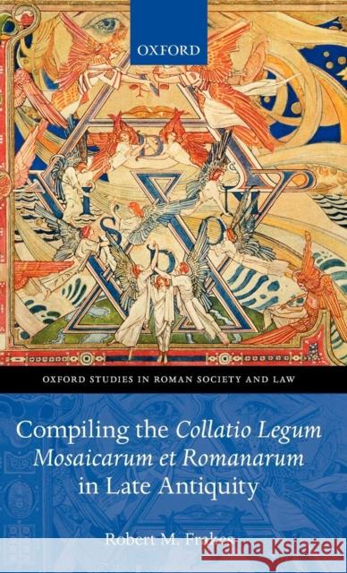 Compiling the Collatio Legum Mosaicarum Et Romanarum in Late Antiquity Frakes, Robert M. 9780199589401 Oxford University Press, USA