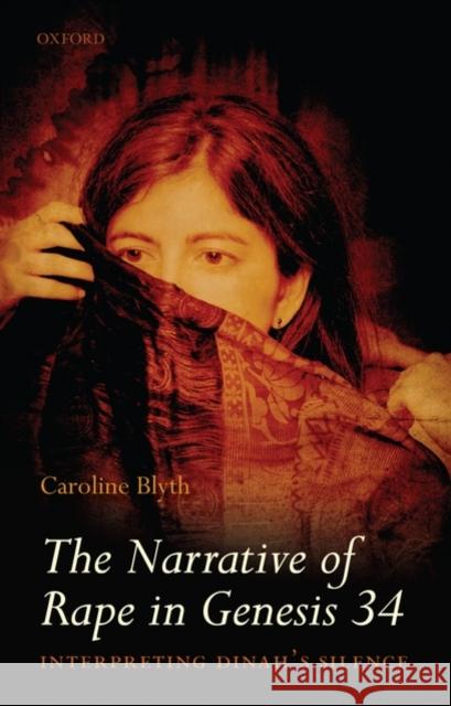 The Narrative of Rape in Genesis 34: Interpreting Dinah's Silence Blyth, Caroline 9780199589456