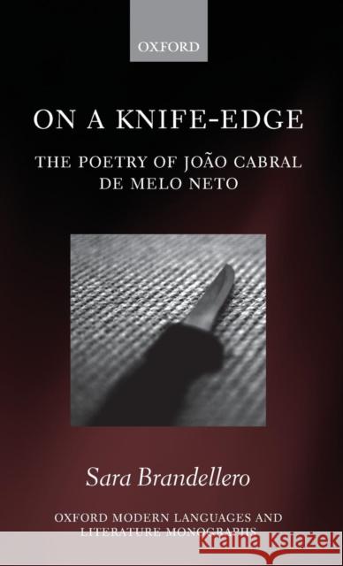 On a Knife-Edge: The Poetry of João Cabral de Melo Neto Brandellero, Sara 9780199589524 Oxford University Press, USA