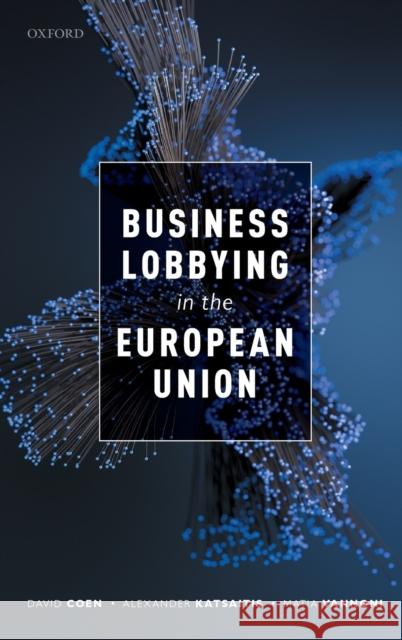 Business Lobbying in the European Union Matia (Lecturer in Public Policy, Lecturer in Public Policy, King's College London) Vannoni 9780199589753 Oxford University Press