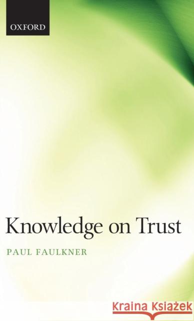 Knowledge on Trust Paul Faulkner 9780199589784 Oxford University Press, USA
