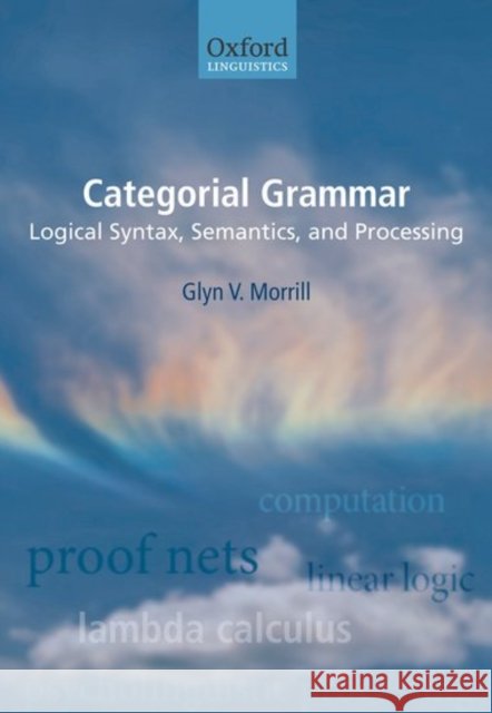 Categorial Grammar: Logical Syntax, Semantics, and Processing Morrill, Glyn 9780199589869