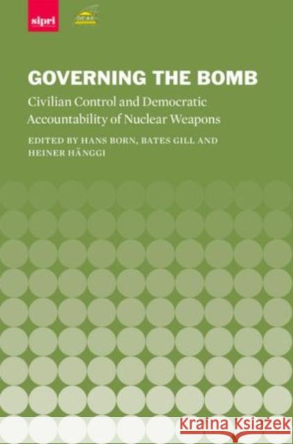 Governing the Bomb: Civilian Control and Democratic Accountability of Nuclear Weapons Born, Hans 9780199589906 Oxford University Press, USA