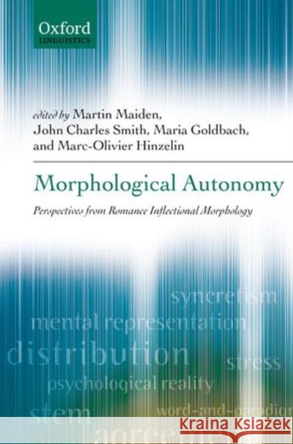 Morphological Autonomy: Perspectives from Romance Inflectional Morphology Maiden, Martin 9780199589982 Oxford University Press, USA