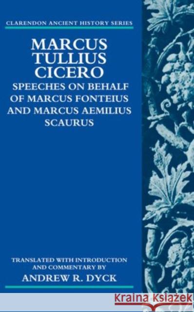 Marcus Tullius Cicero: Speeches on Behalf of Marcus Fonteius and Marcus Aemilius Scaurus Dyck, Andrew R. 9780199590056 0