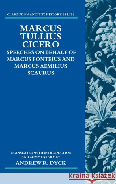Marcus Tullius Cicero: Speeches on Behalf of Marcus Fonteius and Marcus Aemilius Scaurus: Translated with Introduction and Commentary Dyck, Andrew R. 9780199590063