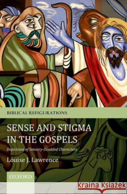 Sense and Stigma in the Gospels: Depictions of Sensory-Disabled Characters Lawrence, Louise J. 9780199590087