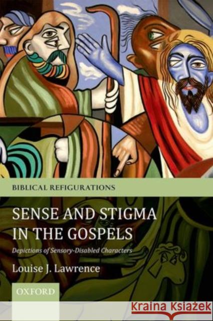 Sense and Stigma in the Gospels: Depictions of Sensory-Disabled Characters Lawrence, Louise J. 9780199590094