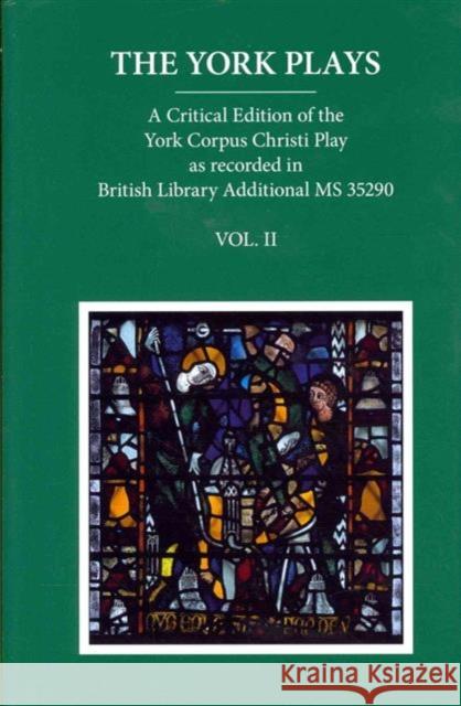 The York Plays: A Critical Edition of the York Corpus Christi Play as Recorded in British Library Additional MS 35290, Volume 2 Beadle, Richard 9780199590360 Oxford University Press