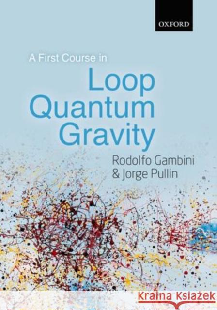 A First Course in Loop Quantum Gravity Rodolfo Gambini Jorge Pullin 9780199590759 Oxford University Press, USA