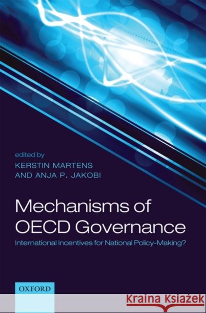 Mechanisms of OECD Governance: International Incentives for National Policy-Making? Martens, Kerstin 9780199591145