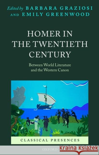 Homer in the Twentieth Century: Between World Literature and the Western Canon Graziosi, Barbara 9780199591312