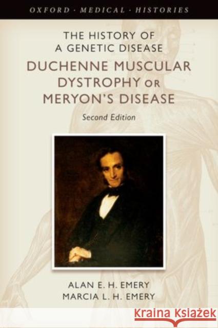 The History of a Genetic Disease: Duchenne Muscular Dystrophy or Meryon's Disease Emery, Alan E. H. 9780199591473