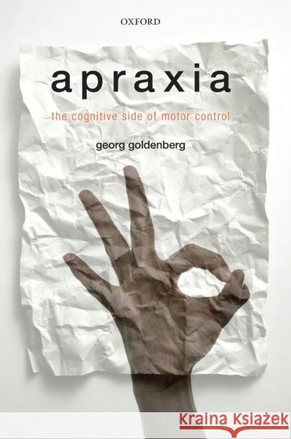 Apraxia: The Cognitive Side of Motor Control Goldenberg, Georg 9780199591510