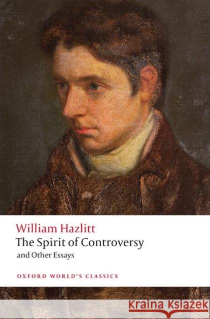 The Spirit of Controversy: And Other Essays Hazlitt, William 9780199591954
