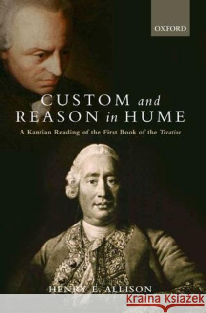 Custom and Reason in Hume: A Kantian Reading of the First Book of the Treatise Allison, Henry E. 9780199592029 Oxford University Press, USA
