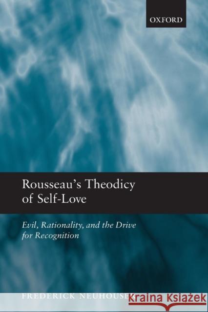 Rousseau's Theodicy of Self-Love: Evil, Rationality, and the Drive for Recognition Neuhouser, Frederick 9780199592050