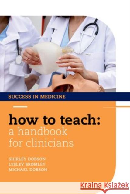 How to Teach: A Handbook for Clinicians Shirley Dobson 9780199592067