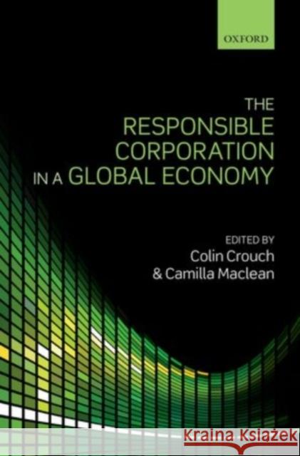 The Responsible Corporation in a Global Economy Colin Crouch Camilla MacLean 9780199592173 Oxford University Press, USA