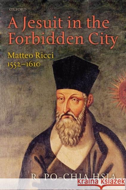 A Jesuit in the Forbidden City: Matteo Ricci, 1552-1610 Hsia, R. Po-Chia 9780199592258 0