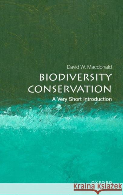 Biodiversity Conservation: A Very Short Introduction David W. (Director of the Wildlife Conservation Research Unit at Oxford University and Senior Research Fellow in Wildlif 9780199592272