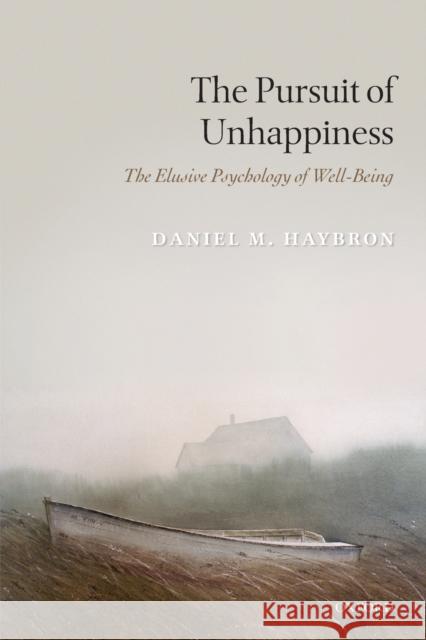 The Pursuit of Unhappiness: The Elusive Psychology of Well-Being Haybron, Daniel M. 9780199592463 Oxford University Press