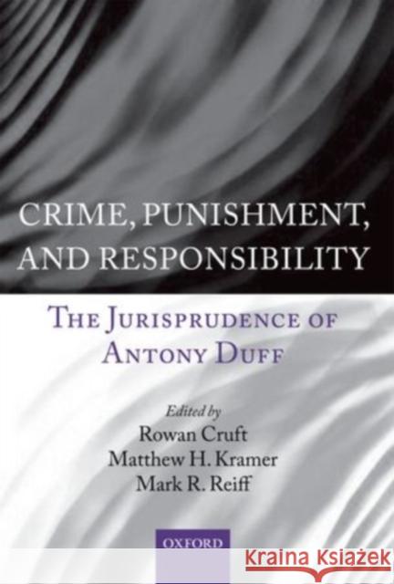 Crime, Punishment, and Responsibility: The Jurisprudence of Antony Duff Cruft, Rowan 9780199592814 0