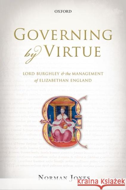Governing by Virtue: Lord Burghley and the Management of Elizabethan England Norman Jones 9780199593606