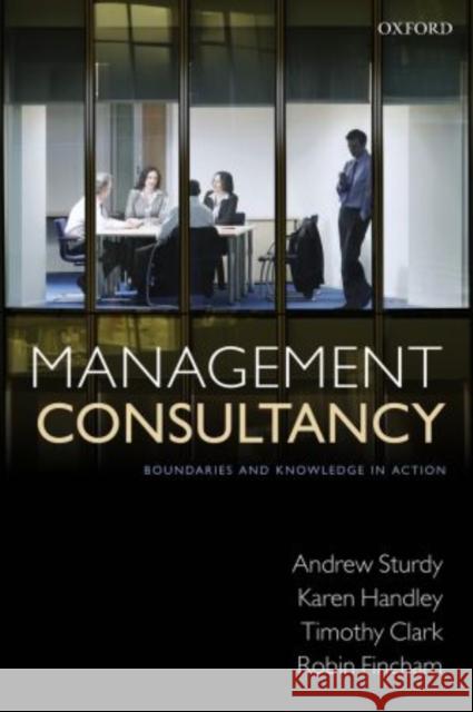 Management Consultancy: Boundaries and Knowledge in Action Sturdy, Andrew 9780199593750