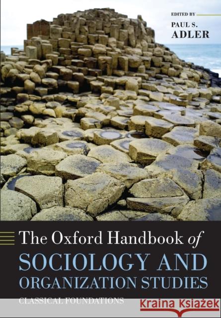 The Oxford Handbook of Sociology and Organization Studies: Classical Foundations Adler, Paul S. 9780199593811 OXFORD UNIVERSITY PRESS
