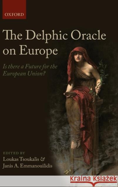 The Delphic Oracle on Europe: Is There a Future for the European Union? Tsoukalis, Loukas 9780199593842 Oxford University Press, USA