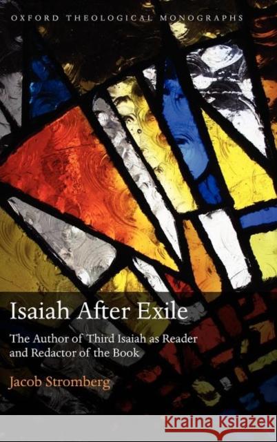 Isaiah After Exile: The Author of Third Isaiah as Reader and Redactor of the Book Stromberg, Jacob 9780199593910