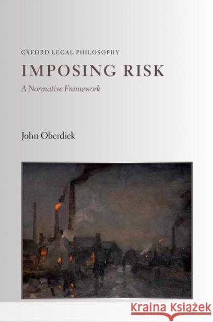 Imposing Risk: A Normative Framework Oberdiek, John 9780199594054