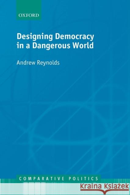 Designing Democracy in a Dangerous World Andrew Reynolds 9780199594498 0