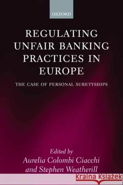 Regulating Unfair Banking Practices in Europe: The Case of Personal Suretyships Weatherill, Stephen 9780199594559