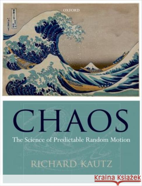 Chaos: The Science of Predictable Random Motion Kautz, Richard 9780199594580