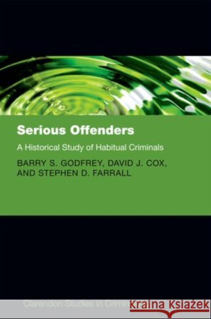 Serious Offenders: A Historical Study of Habitual Criminals Godfrey, Barry 9780199594665 Oxford University Press, USA