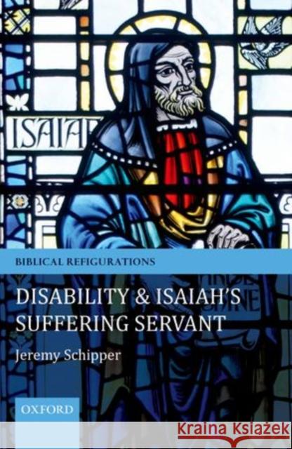Disability and Isaiah's Suffering Servant Jeremy Schipper 9780199594856 Oxford University Press