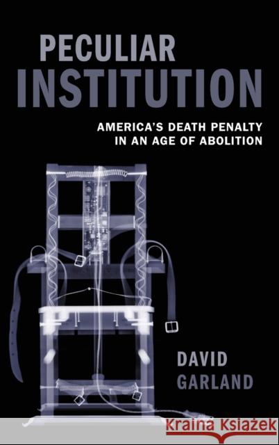 Peculiar Institution : America's Death Penalty in an Age of Abolition David Garland 9780199594993