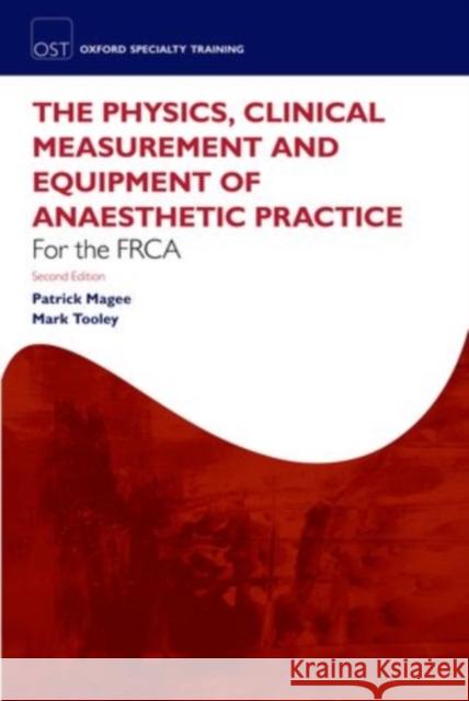 The Physics, Clinical Measurement and Equipment of Anaesthetic Practice Magee, Patrick 9780199595150 Oxford University Press, USA