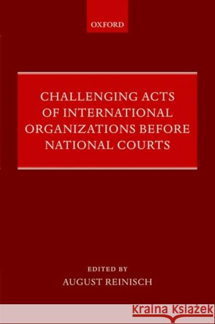 Challenging Acts of International Organizations Before National Courts August Reinisch 9780199595297 Oxford University Press, USA