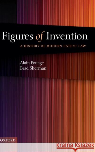Figures of Invention: A History of Modern Patent Law a History of Modern Patent Law Pottage, Alain 9780199595631 Oxford University Press, USA