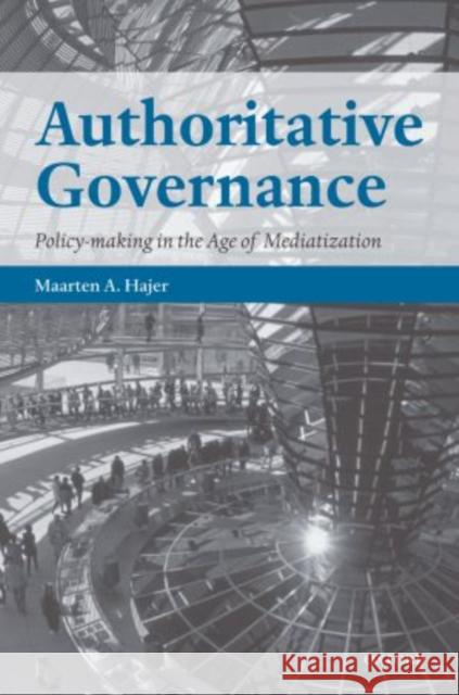 Authoritative Governance: Policy-Making in the Age of Mediatization Hajer, Maarten A. 9780199595679