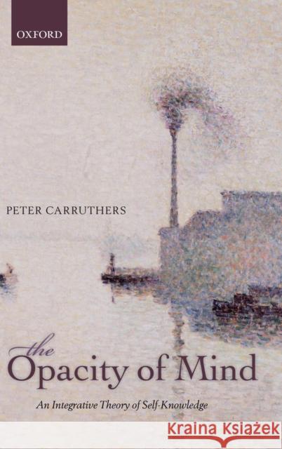 Opacity of Mind: An Integrative Theory of Self-Knowledge Carruthers, Peter 9780199596195