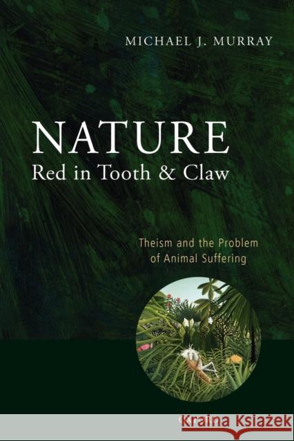 Nature Red in Tooth and Claw: Theism and the Problem of Animal Suffering Murray, Michael 9780199596324