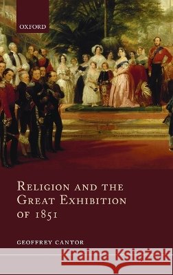 Religion and the Great Exhibition of 1851 Geoffrey Cantor G. N. Cantor 9780199596676 Oxford University Press, USA