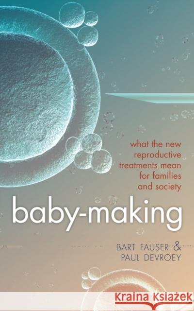Baby-Making: What the New Reproductive Treatments Mean for Families and Society Fauser, Bart 9780199597314